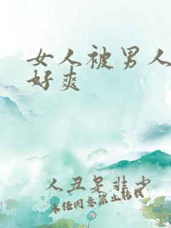 女人被男人操得好爽