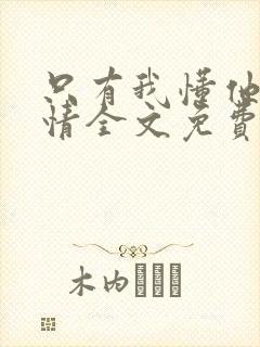 只有我懂他的柔情全文免费阅读