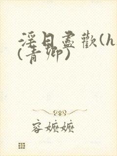 淫日尽欢(h)(青卿)