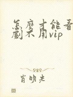 怎么才能看电视剧不用vip