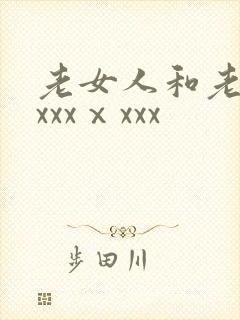 老女人和老头性xxxⅹxxx