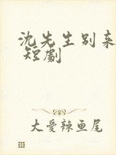 沈先生别来无恙 短剧