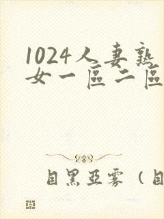 1024人妻熟女一区二区aⅴ