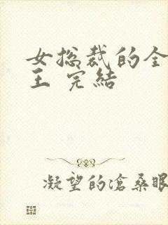 女总裁的全能兵王 完结