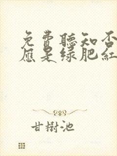 免费听知否知否应是绿肥红瘦