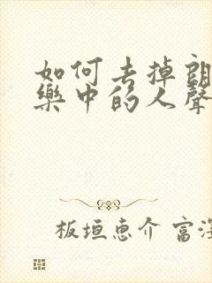 如何去掉朗诵配乐中的人声