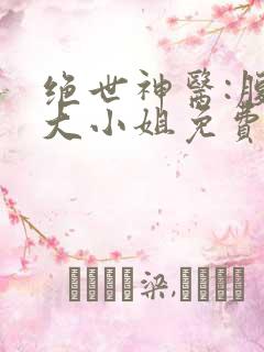 绝世神医:腹黑大小姐免费全文阅读