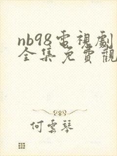 nb98电视剧全集免费观看