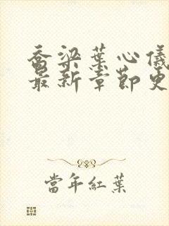 乔梁叶心仪小说最新章节更新时间