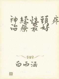神经性头疼怎么治疗最好