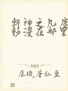 斩神之凡尘神域动漫在哪里可以看全集
