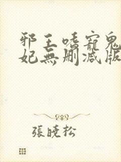 邪王嗜宠鬼医狂妃无删减版