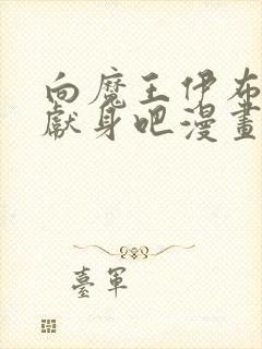 向魔王伊布罗贾献身吧漫画免费