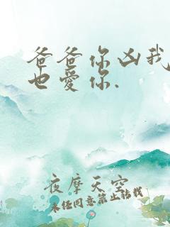 爸爸你凶我,我也爱你.