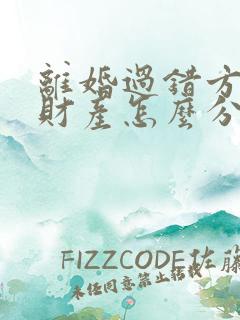离婚过错方出轨财产怎么分割