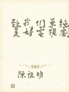 致我们单纯的小美好电视剧免费下载