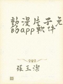 动漫片子免费看的app软件
