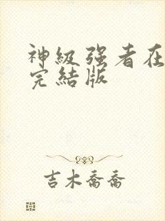 神级强者在都市完结版