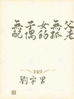 无子女无父母无配偶的孤老遗产继承