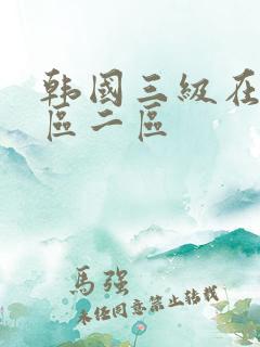 韩国三级在线一区二区