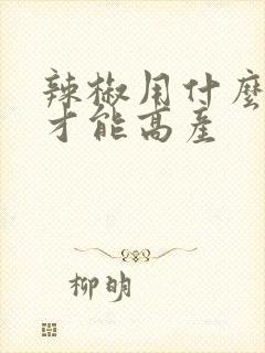 辣椒用什么肥料才能高产