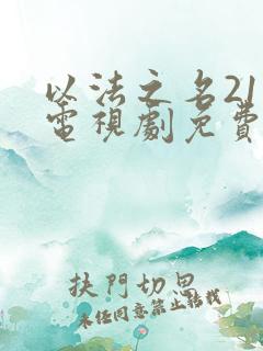 以法之名21集电视剧免费观看