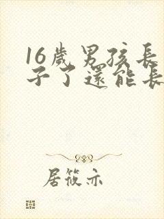 16岁男孩长胡子了还能长高吗
