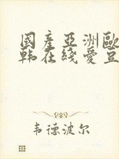 国产亚洲欧美日韩在线爱豆