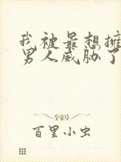 我被最想拥抱的男人威胁了漫画免费阅读