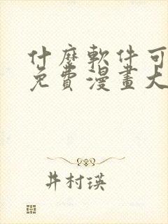 什么软件可以看免费漫画大全