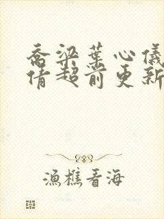 乔梁叶心仪中吕倩超前更新