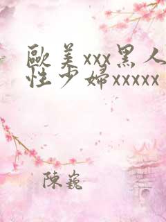 欧美xxx黑人性少妇xxxxx