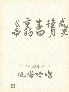《重生后成了皇帝的白月光》