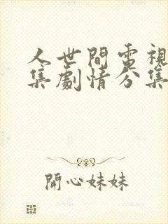 人世间电视剧全集剧情分集介绍