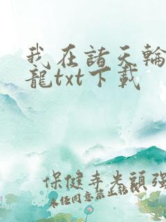 我在诸天轮回化龙txt下载