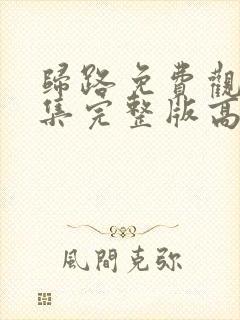 归路免费观看全集完整版高清