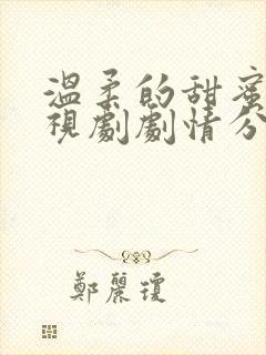 温柔的甜蜜的电视剧剧情分集介绍
