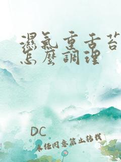 湿气重舌苔厚白怎么调理