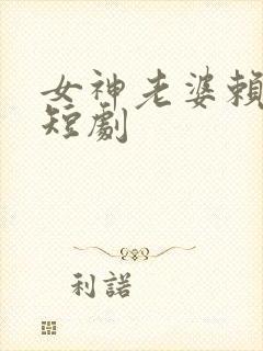 女神老婆赖上我短剧