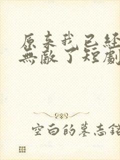 原来我已经天下无敌了短剧免费观看