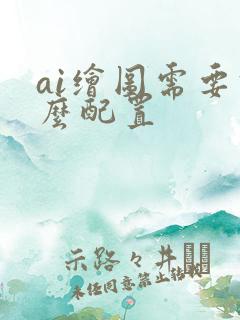 ai绘图需要什么配置
