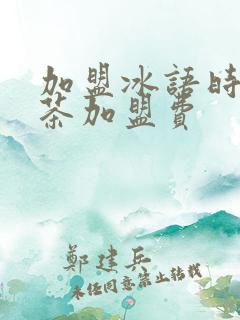 加盟冰语时间奶茶加盟费