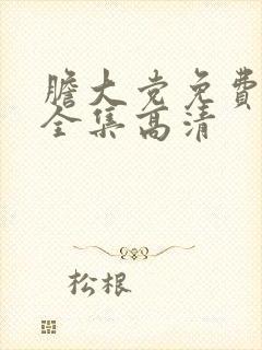 胆大党免费观看全集高清