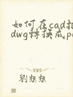 如何在cad把dwg转换成pdf