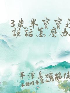 3岁半宝宝还不说话怎么办