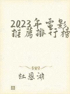 2023年电影推荐排行榜前十名