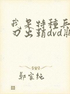 我是特种兵之利刃出鞘dvd版 在线观看