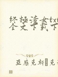 终极渣女txt全文下载下载