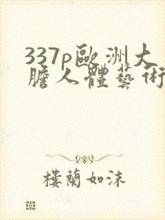 337p欧洲大胆人体艺术