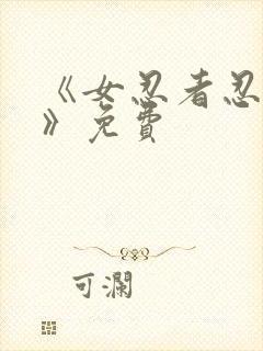 《女忍者忍法帖》免费
